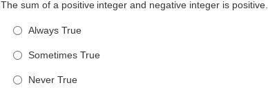 Always, sometimes or never true: The sum of a positive integer and negative integer-example-1