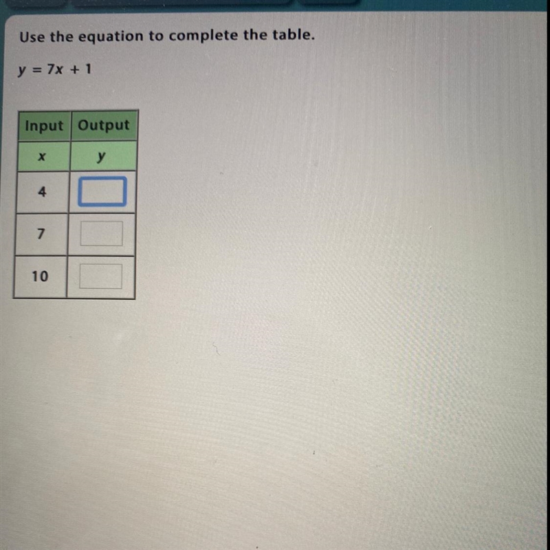 Use the equation to complete the table. y = 7x + 1 Input Output X Y 10-example-1