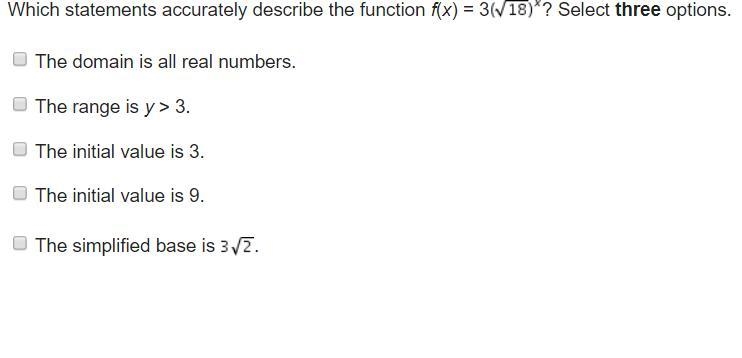 Which statements accurately describe the function f(x) = 3(sqrt18)^x? Select three-example-1