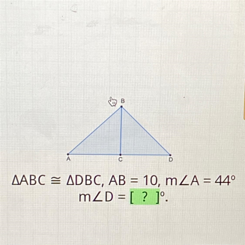 D AABC = ADBC, AB = 10, mZA = 44° mZD = [? ]-example-1