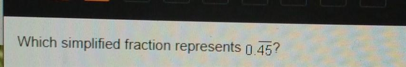 Which simplified fraction represents 0.45? 45/99 99/45 5/11 11/5​-example-1