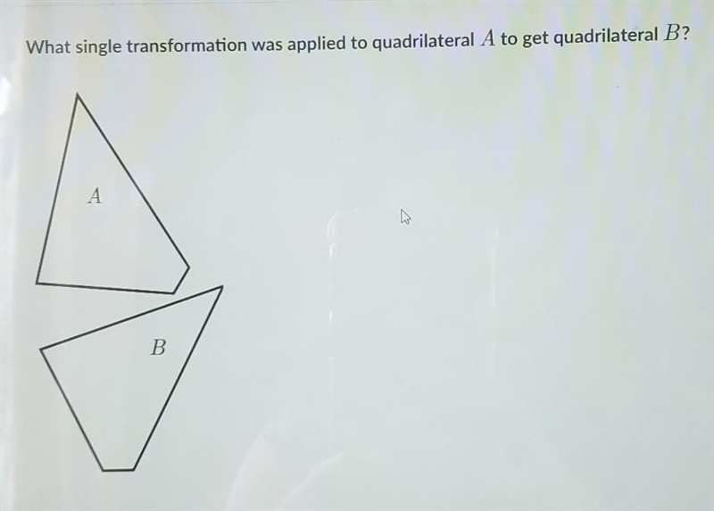 What single transformation was applied to quadrilateral A to get to quadrilateral-example-1