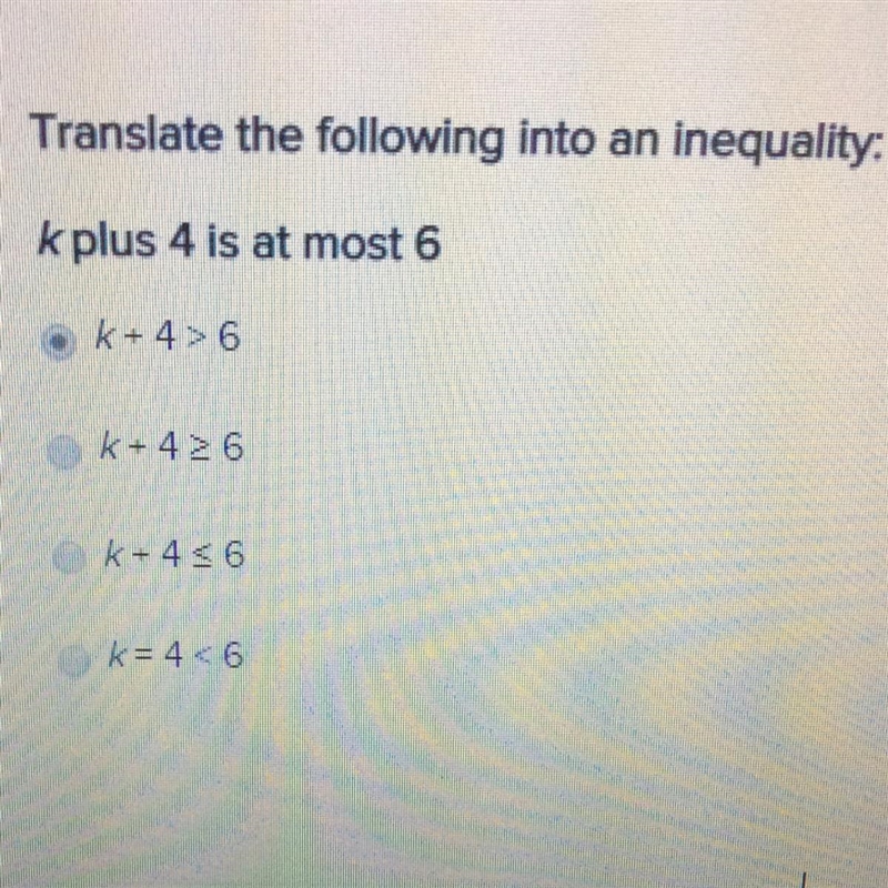 Translate the following into an inequality: k plus 4 is at most 6 See pic for answer-example-1