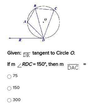 Given: DR is the tangent to Circle O. If m of angle RDC = 150, then m DAC = A. 75 B-example-1