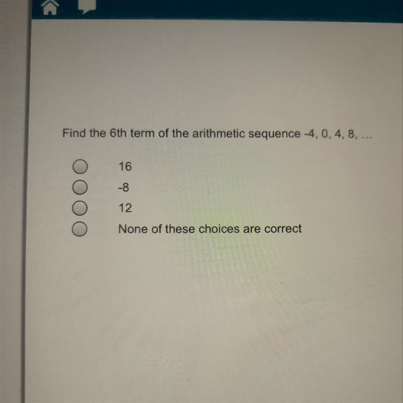 Find the 6th term of the arithmetic sequence -4, 0, 4, 8, A. 16 B. -8 C. 12 D. None-example-1