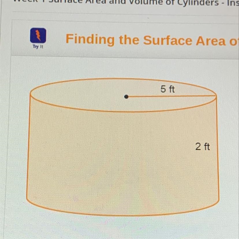 What is the surface area of a cylinder with a radius of 5 ft and a height of 2 ft-example-1