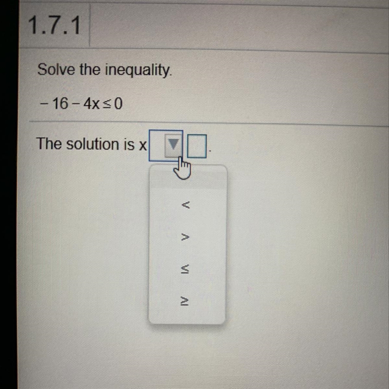 Solve the inequality. - 16 - 4x _<0 The solution is x-example-1