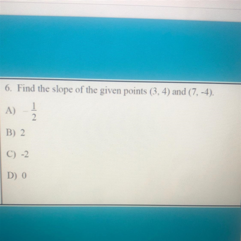 6. Find the slope of the given points (3,4) and (7,-4).-example-1