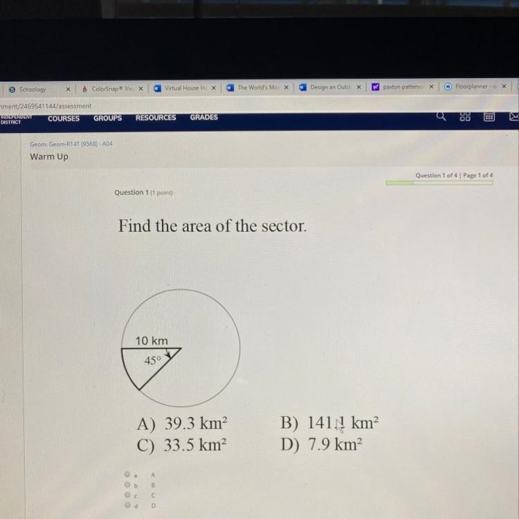 Find the area of the sector. 10 km 45degrees A) 39.3 km C) 33.5 km B) 1410 km D) 7.9 km-example-1