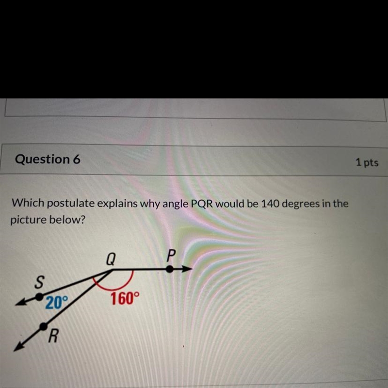 Which postulate explains why angle PQR would be 140 degrees in the picture below ? A-example-1