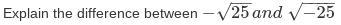 Explain the difference between −√25 and √-25-example-1