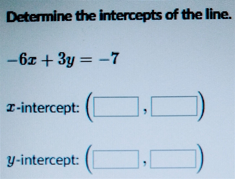 Determine the Intercepts of the line. X-Intercept __________. Y-Intercept __________.-example-1