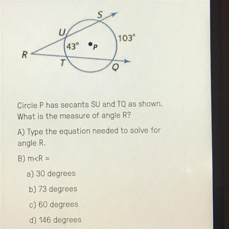 Circle P has secants SU and TQ as shown. What is the measure of angle R? A) type the-example-1