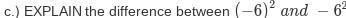 EXPLAIN the difference between (−6) squared and −6 squared-example-1