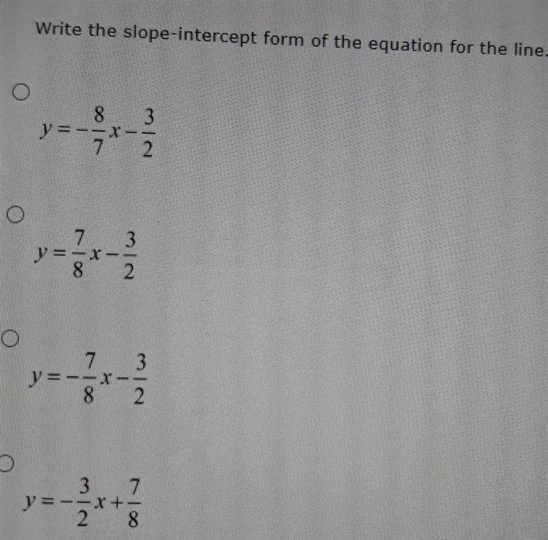 Write the slope- intercept form of the equation for the line y=-8/7x-3/2 y=7/8x-3/2 y-example-1