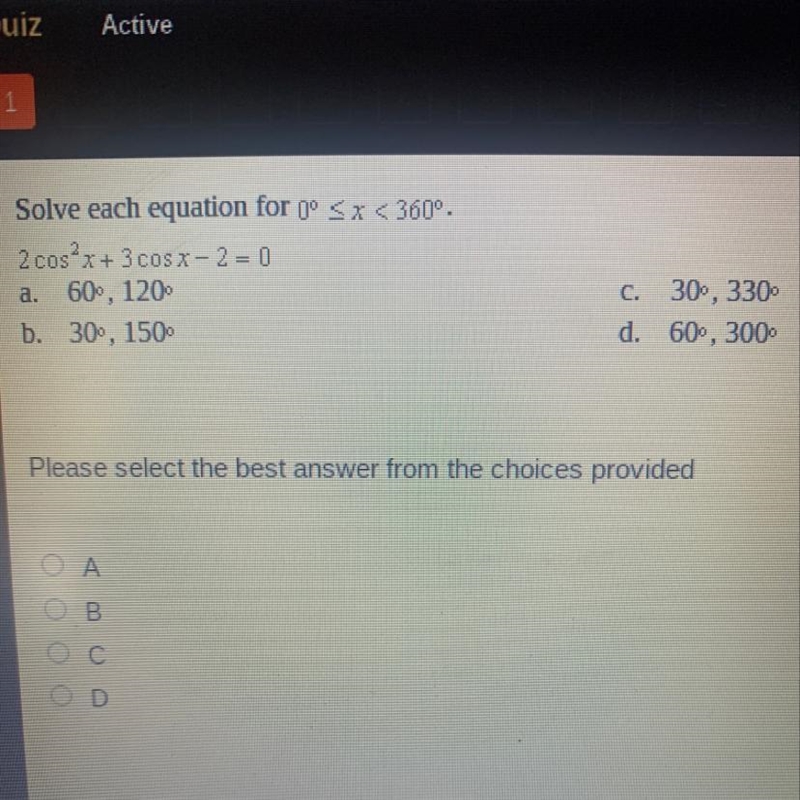 Solve each equation for (0º 2 cos2x+ 3 cos x - 2 = 0 a. 60°, 120 b. 30°, 150 C. 30, 330 d-example-1