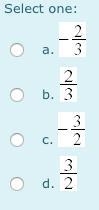 A line has an x-intercept of 3 and a y-intercept of 2. Determine the slope of a line-example-1