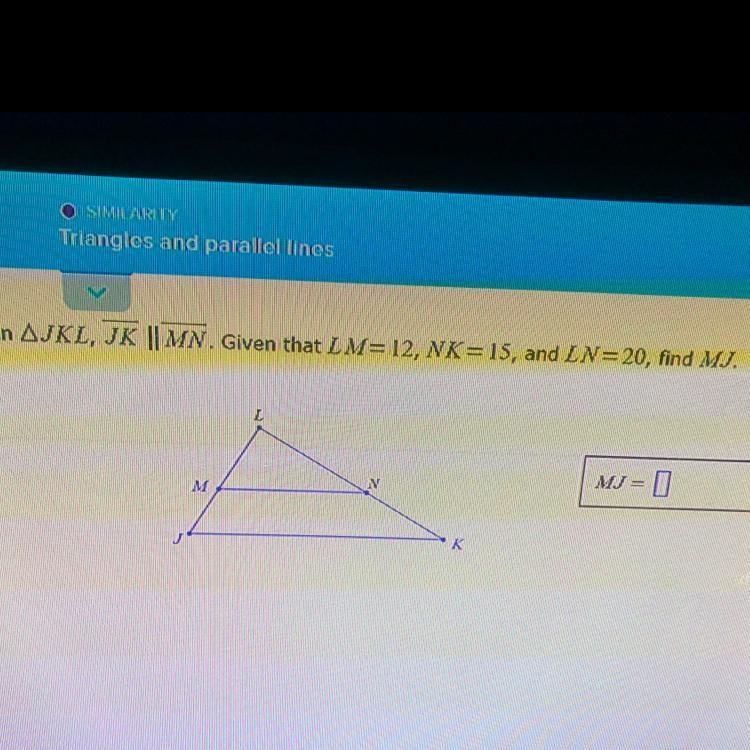 Triangles and Parallel Lines‼️ Help Please❓Find MJ? LM=12, NK=15, LN=20.-example-1