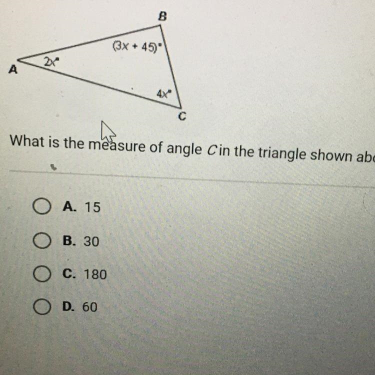 What is the measure of angle Cin the triangle shown above? A. 15 B. 30 C. 180 D. 60-example-1