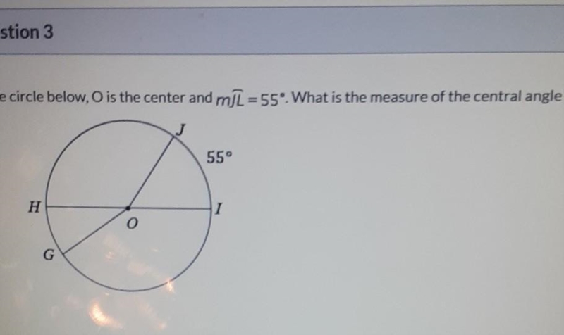 In the circle below, O is the center and mJL = 55°. What is the measure of the central-example-1