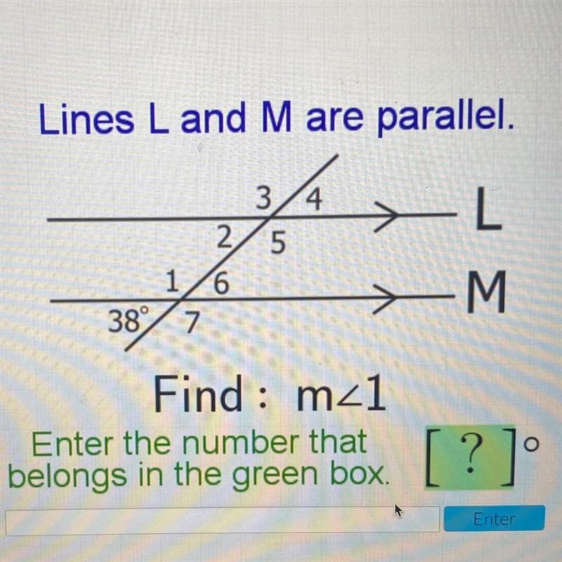 Lines L and M are parallel. 3/4 2 5 16 38° 7 -L <-M : Find : m_1 Enter the number-example-1