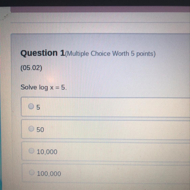 Please help, 10pts Solve log x = 5. 1) 5 2) 50 3) 10,000 4) 100,000-example-1