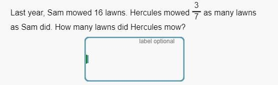 last year, sam mowed 16 lawns. Hercules mowed 3/7 as many lawns as sam did. how many-example-1