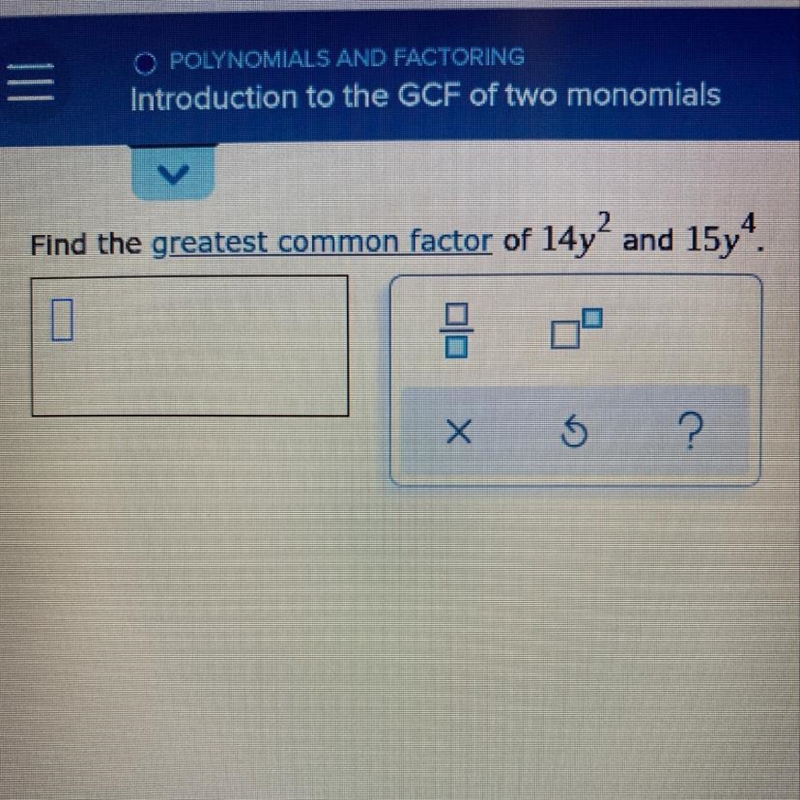 Find the greatest common factor of 14y^2 and 15y^4-example-1