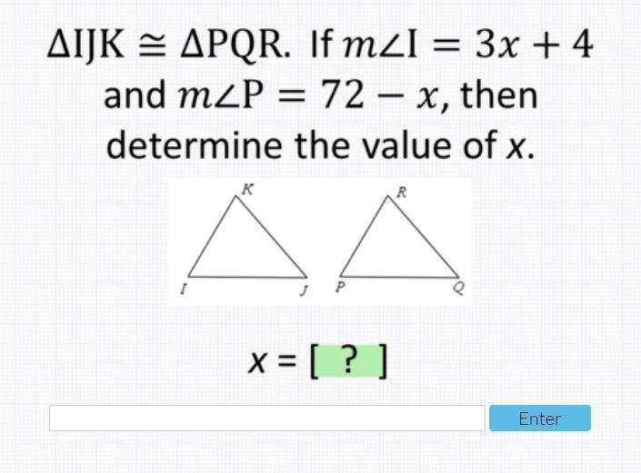 ΔIJK ≅ ΔPQR. If m∠I = 3x+4 and m∠P = 72 - x, then determine the value of x.-example-1