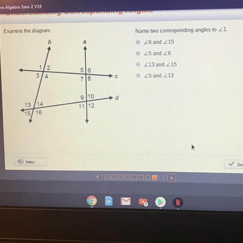 Examine the diagram. Name two corresponding angles to angle 1.-example-1