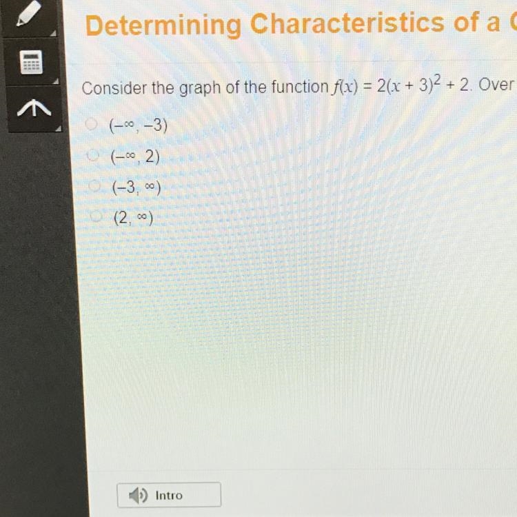 Consider the graph of the function f(x) = 2(x + 3)2 + 2. Over which interval is the-example-1