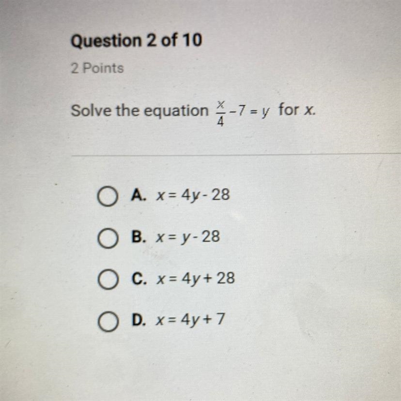 Solve the equation -7 = y for x. A. x= 4y - 28 B. x = y - 28 C. x = 4y + 28 D. x = 4y-example-1