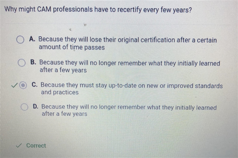 Why might CAM professionals have to recertify every few years? O A. Because they will-example-1