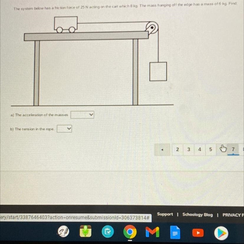 The system below has a friction force of 25 N acting on the cart which 8 kg. The mass-example-1