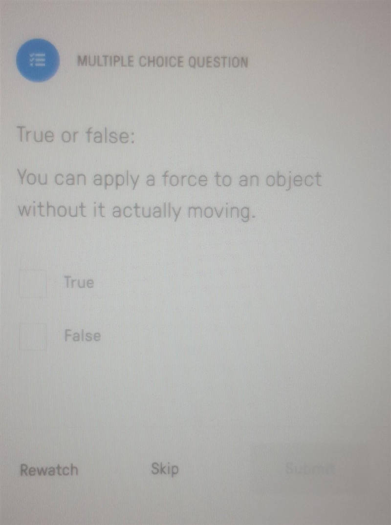 True or false: You can apply a force to an object without it actually moving.​-example-1