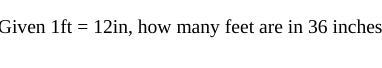 Given 1ft = 12in, how many feet are in 36 inches?-example-1