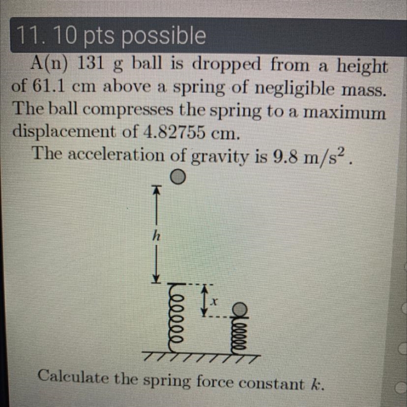 A(n) 131 g ball is dropped from a height of 61.1 cm above a spring of negligible mass-example-1