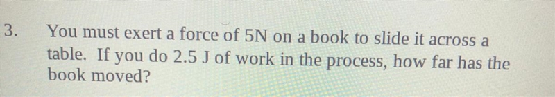 You must exert a force of 5N on a book to slide it across a table.If you do 2.5 J-example-1