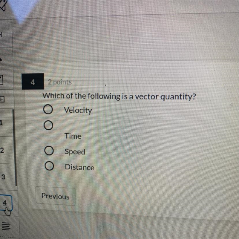 4 2 points Which of the following is a vector quantity? O Velocity O Time Speed оо-example-1