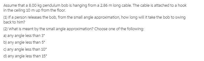 If a person releases the bob, from the small angle approximation, how long will it-example-1