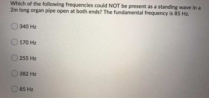 Which of the following frequencies could NOT be present as a standing wave in a 2m-example-1