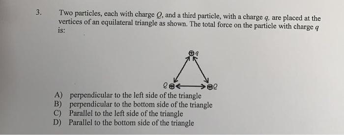 Two particles, each with charge Q, and a third charge q, are placed at the vertices-example-1