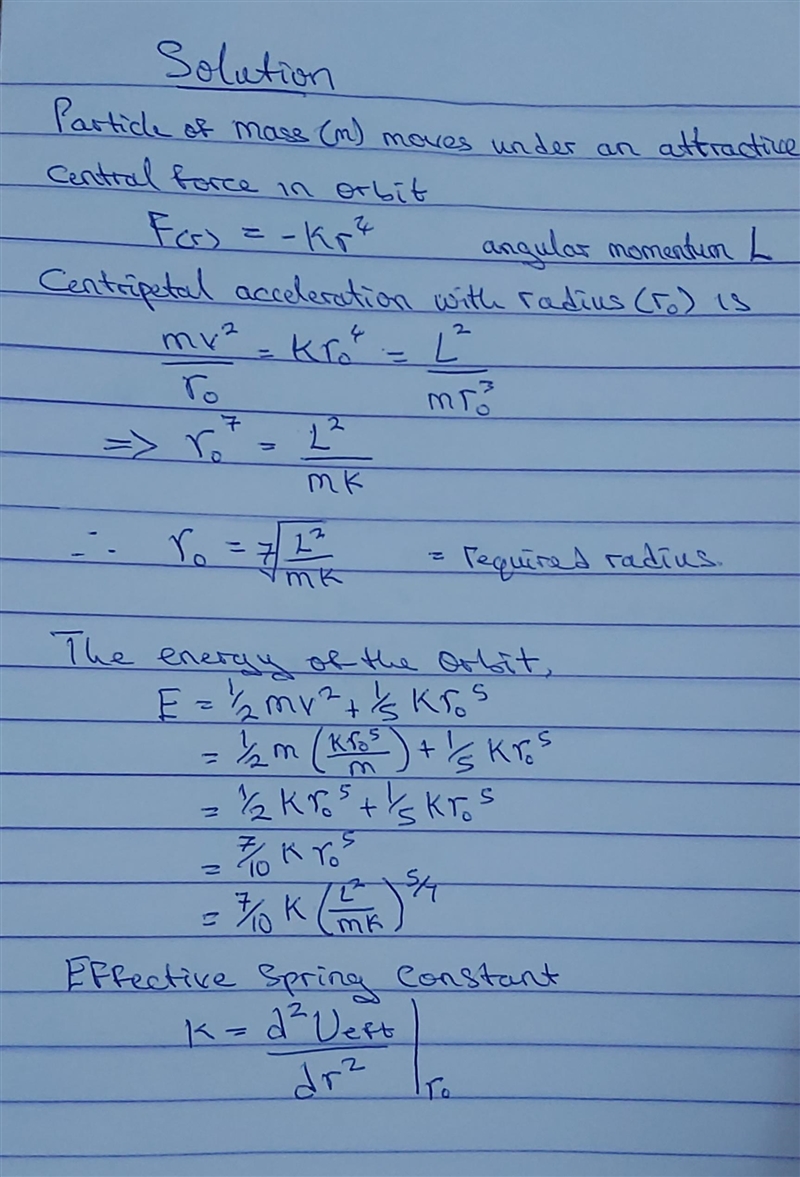 A particle of mass m moves under an attractive central force F(r) = -Kr4 with angular-example-2