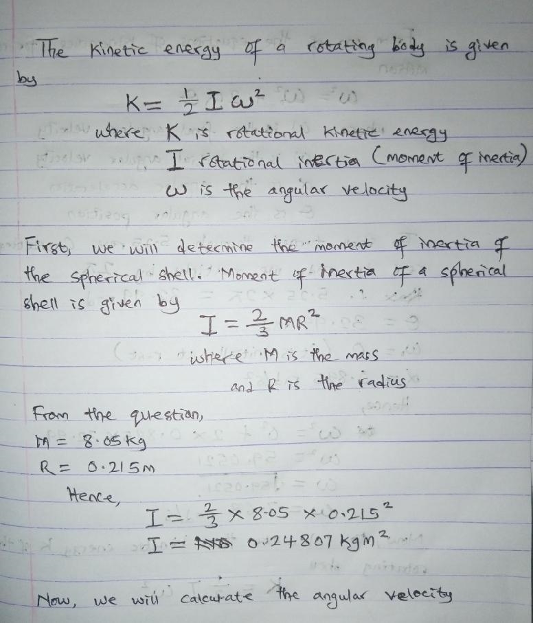 A hollow spherical shell has mass 8.05kg and radius 0.215m . It is initially at rest-example-1