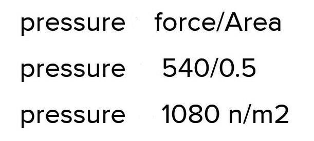 A box exerts a force of 540 N onto the floor and the bottom of the box is 0.5 m2. What-example-1