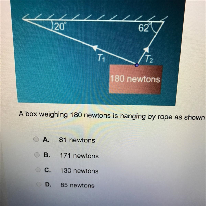 A box weighing 180 newtons is hanging by rope as shown in the figure. Find the tension-example-1