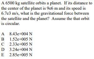 A 6500 kg satellite orbits a planet. If its distance to the center of the planet is-example-1