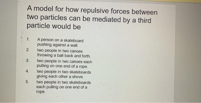 g A model for how repulsive forces between two particles can be mediated by a third-example-1