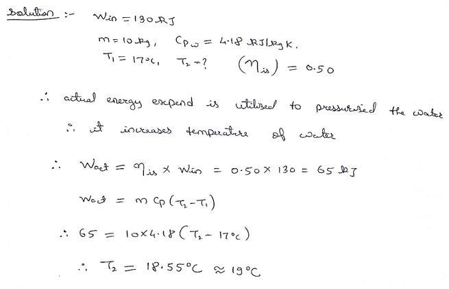 A device expends 130 kJ of energy while pressurizing 10 kg of water initially at 17oC-example-1