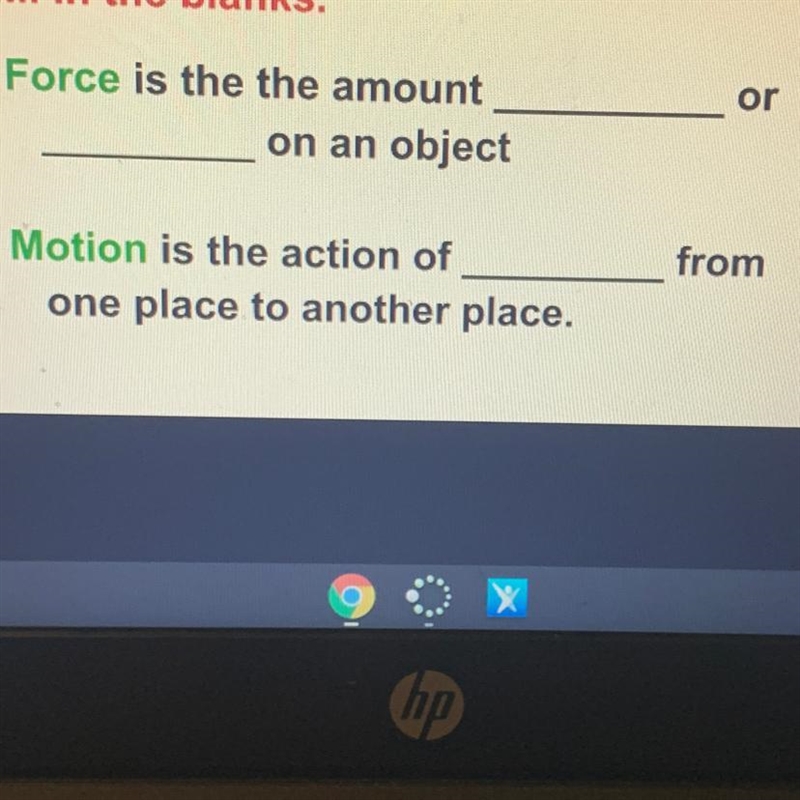 Force is the amount _____ or _____ on an object Motion is the action of _____ from-example-1